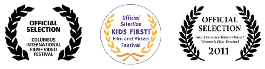 Three Official Selection film festival laurels. First one from Columbus Internation Film and Video Festival. Second one from Kids First! Film and Video Festival. Third one from San Francisco International Women's Film Festival